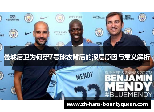 曼城后卫为何穿7号球衣背后的深层原因与意义解析 曼城后卫为何穿7号球衣背后的深层原因与意义解析