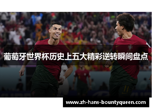 葡萄牙世界杯历史上五大精彩逆转瞬间盘点