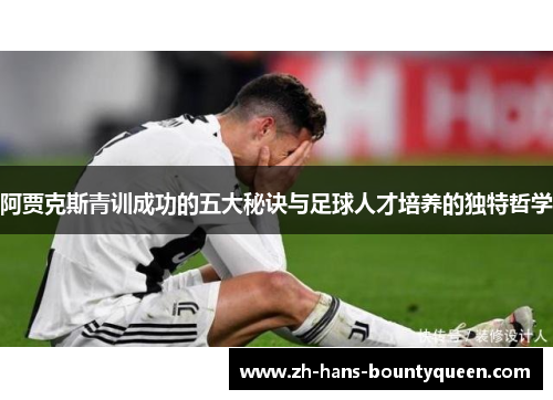阿贾克斯青训成功的五大秘诀与足球人才培养的独特哲学