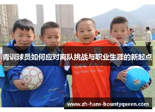 青训球员如何应对离队挑战与职业生涯的新起点