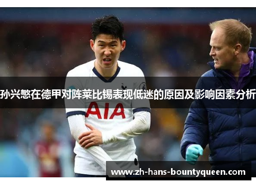 孙兴慜在德甲对阵莱比锡表现低迷的原因及影响因素分析 孙兴慜在德甲对阵莱比锡表现低迷的原因及影响因素分析