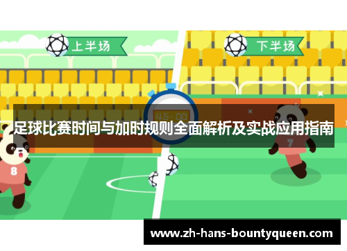 足球比赛时间与加时规则全面解析及实战应用指南 足球比赛时间与加时规则全面解析及实战应用指南