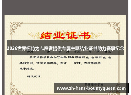 2026世界杯将为志愿者提供专属主题结业证书助力赛事纪念