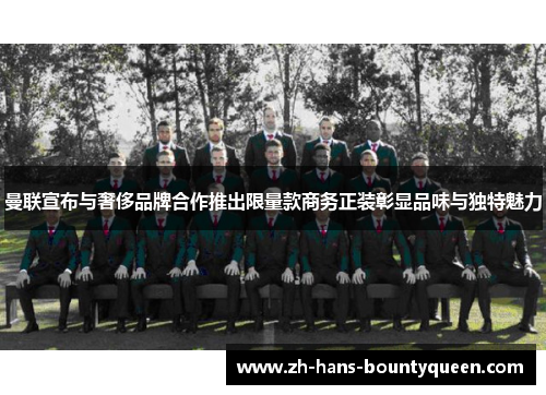 曼联宣布与奢侈品牌合作推出限量款商务正装彰显品味与独特魅力