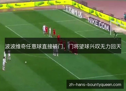 波波维奇任意球直接破门，门将望球兴叹无力回天